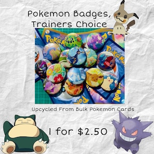 May include: A selection of vibrant Pokemon badges, showcasing diverse characters and designs. These badges are crafted from upcycled Pokemon cards. The image includes text: "Pokemon Badges, Trainers Choice" and "Upcycled From Bulk Pokemon Cards".