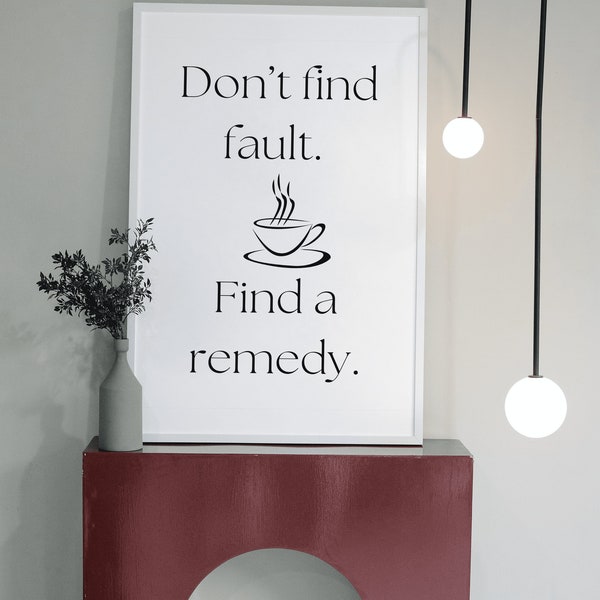 Dont find fault. Find a remedy
