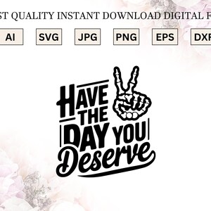 Have the day you deserve svg,Motivational Skeleton Shirt,Self Love Png design,Kindness Gift for Womens,Mental Health Matters Png,Tshirt svg