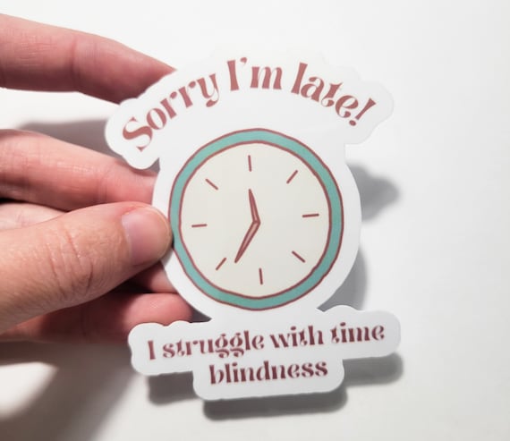 Sorry I'm Late! I Struggle With Time Blindness Vinyl or Paper Sticker ADHD ADD Chronic Neurodivergent Autism