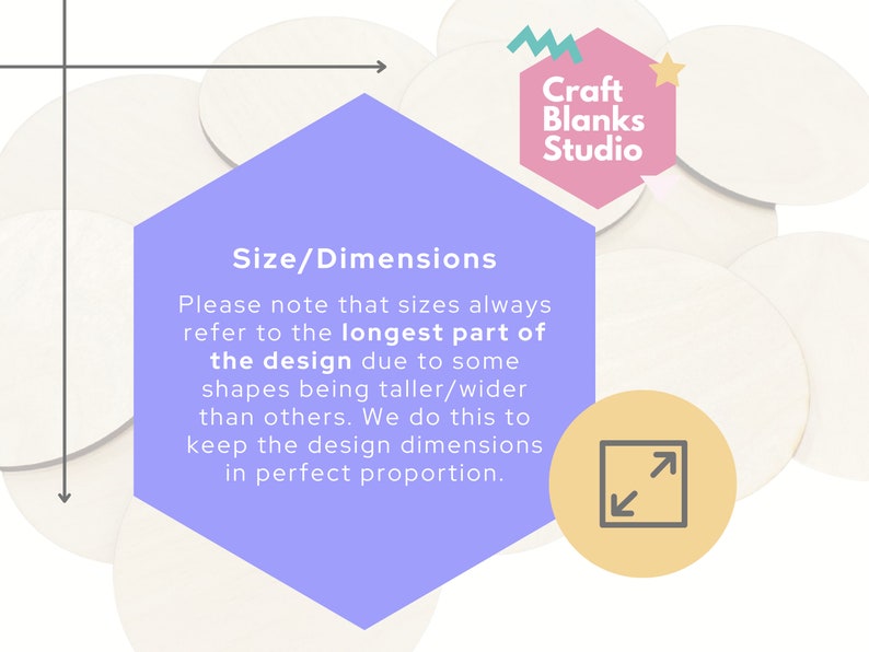 May include: A purple hexagon with the text "Size/Dimensions" and instructions on how to measure the size of craft blanks. The text reads: "Please note that sizes always refer to the longest part of the design due to some shapes being taller/wider than others. We do this to keep the design dimensions in perfect proportion."
