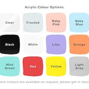 May include: A chart displaying acrylic colour options for a product. The colours include clear, frosted, baby pink, baby blue, black, white, lilac, orange, mint green, red, yellow, and light grey.