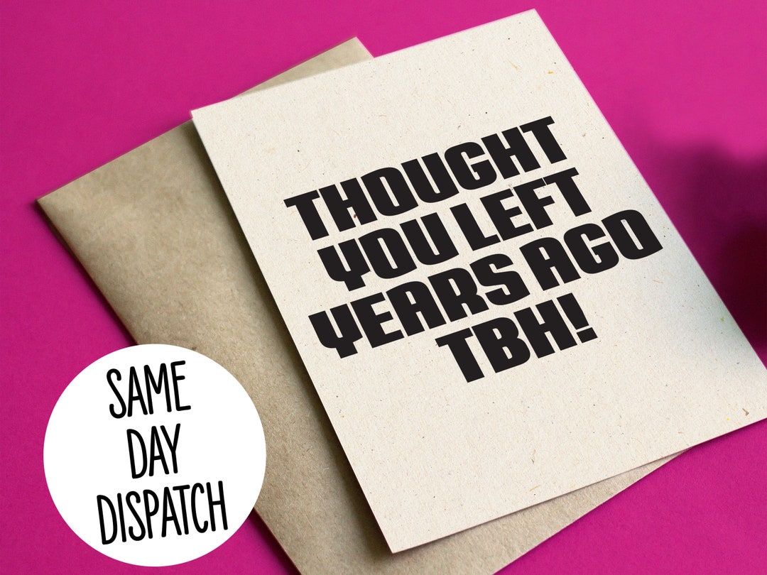 Funny Rude Leaving / New Job Card - Thought You Left Years Ago TBH - Etsy