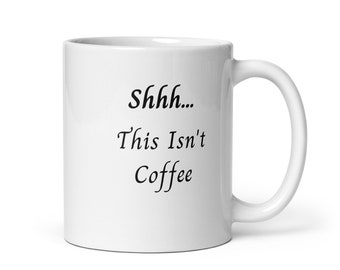 Shhh...This Isn't Coffee White glossy mug