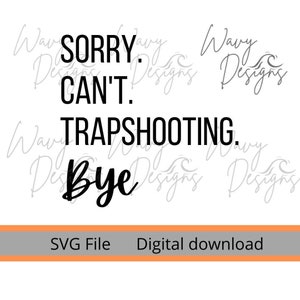 May include: Black and white SVG cut file design that reads "Sorry. Can't. Trapshooting. Bye."