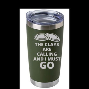 The Clays are Calling and I Must GO | ENGRAVED Insulated Tumbler 20 oz | Travel Mug | Custom-made | Trap | Clay | Skeet shooting Competition