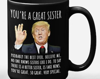 You're A Great Sister Funny Gag Gift For Her, 15oz Trump Coffee Mug, Funny Trump Mug, Holiday Gift, Gifts for Her, Funny Birthday Mugs