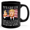 You&#39;re A Great Sister Funny Trump Speech Sister Gift Coffee Mug, Gifts for Her, Gift for Sister, Funny Trump Mug, Patriotic Mug, USA Mug