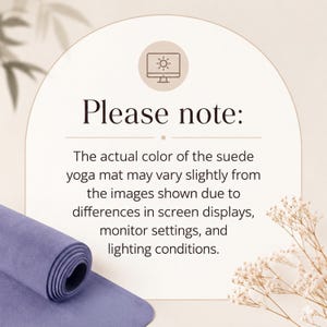 May include: A rolled purple suede yoga mat positioned below text that reads: Please note: The actual color of the suede yoga mat may vary slightly from the images shown due to differences in screen displays, monitor settings, and lighting conditions.