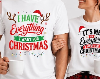 I Have Everything I Want For Christmas Shirt, It's Me I'm Everything Shirt, Merry Xmas Shirt, Couple Matching Shirt, Xmas Party Couple Tee