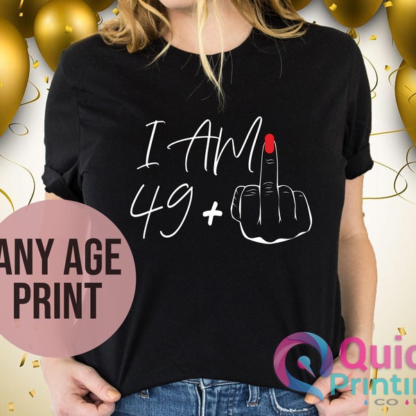 I Am 49+ Middle Finger T-shirt, Ladies 50th Birthday Shirt, Party T-shirt, personalised T-shirt, Birthday Girl Tshirt, 50 Funny Birthday Tee