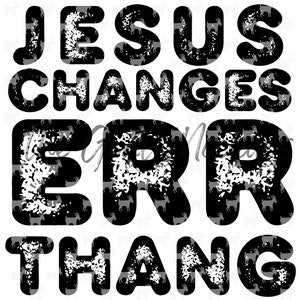 May include: Black and white graphic text design with a distressed look. The text reads "Jesus Changes Everything".