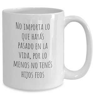No Importa Lo Que Hayas Pasado en La Vida, Funny Spanish Coffee Cup for Mom, Taza Divertida en Espanol para Mama