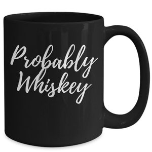 Probably Whiskey, Probably Whiskey Cup, Probably Whiskey Coffee Mug, Fun Coffee Cup for Whiskey Drinkers