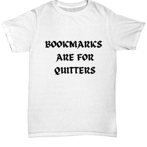 Bookmarks Are For Quitters Funny T-shirt for Book Lovers