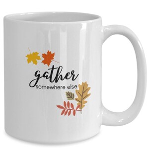 Funny Gather Somewhere Else Coffee Cup for The Holidays