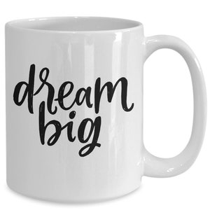 Dream Big, Inspirational Coffee Cup for Students and Dreamers