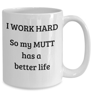I Like Big Mutts and I Cannot Lie Mug. I Work Hard so My Mutt Has a Better Life. Mutt Dog Mug. Coffee Cup for Mutt Lovers.