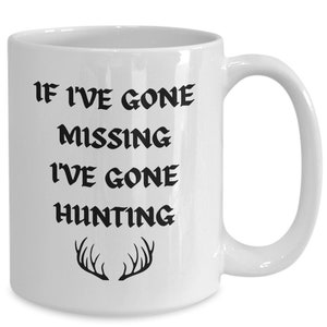 If I&#39;ve Gone Missing I&#39;ve Gone Hunting Coffee Cup for Country Men and Women