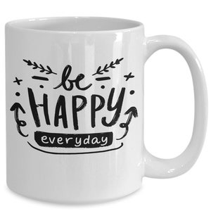 Be Happy Everyday Coffee Cup for Positive and Happy People