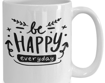 Be Happy Everyday Coffee Cup for Positive and Happy People