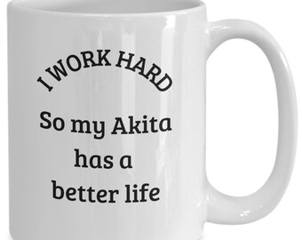 Funny Akita Dog Coffee Mug: I Work Hard for My Akita