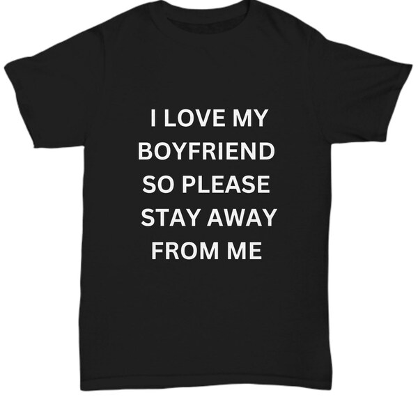 I Love My Boyfriend So Please Stay Away From Me Shirt. Funny Tshirt for Boyfriend, Girlfriend T-Shirt, Relationship Goals, Couple's Shirts