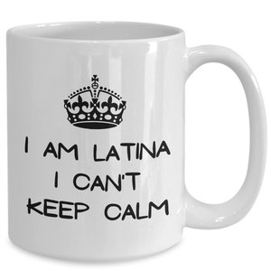 I Am Latina, I Can&#39;t Keep Calm. Funny and Cute Coffee Cup for Latin Women.