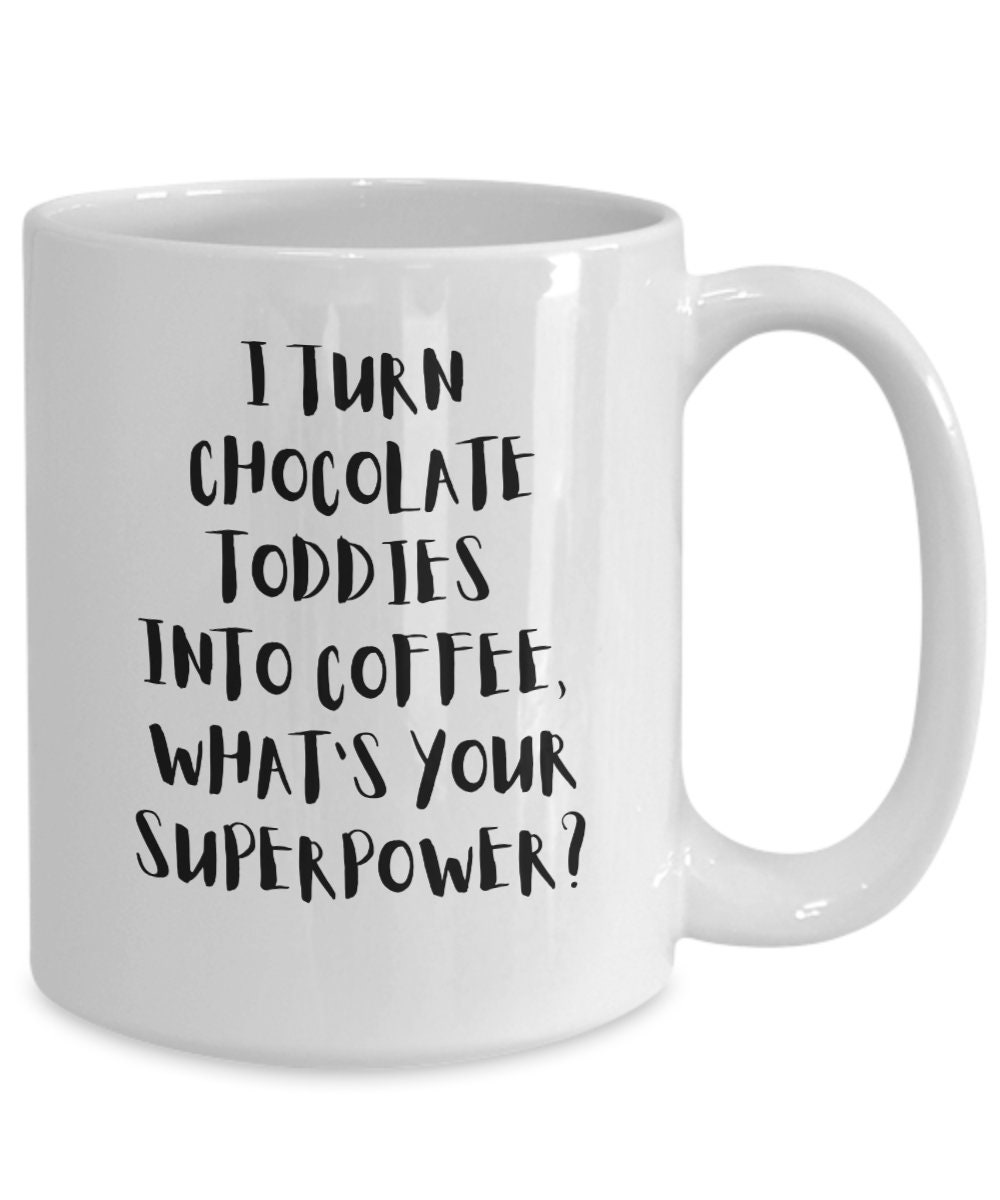 I Turn Chocolate Toddies Into Coffee, What's Your Superpower? Funny Coffee Cup for Specialty Drink Drinkers.
