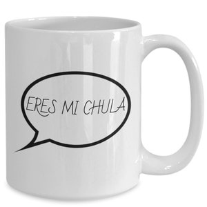 Eres Mi Chula. Taza de Cafe Divertida en Espanol Para Mi Chula. Cup for Girlfriend or Wife. Funny Spanish Cup for Latinas