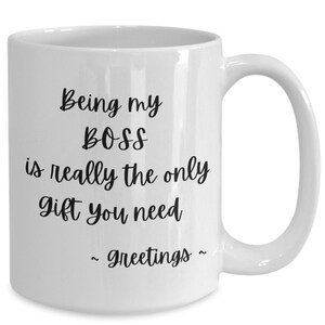 Being My Boss Is Really The Only Gift You Need. Funny Cup for Boss.
