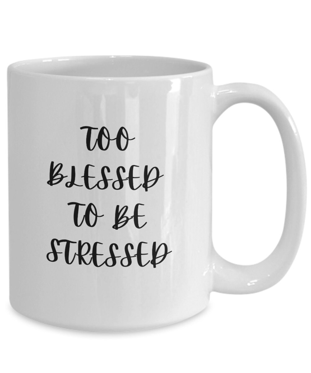 Too Blessed to Be Stressed Mug, Coffee Cup for Peace and Joy. - Etsy
