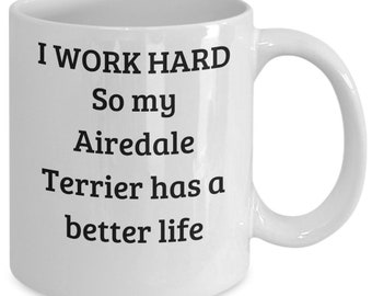 I Work Hard So My Airedale Terrier Has A Better Life funny coffee cup