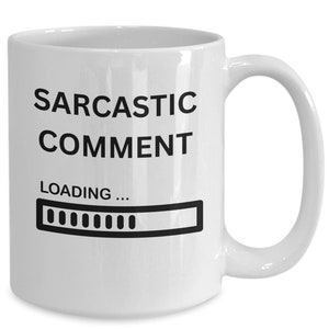 Sarcastic Comment Loading, Funny Cup Full Of Sarcasm