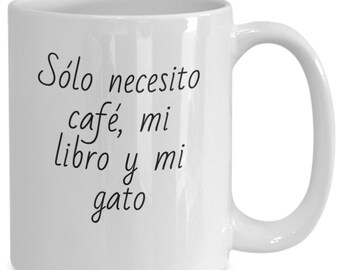 Solo Necesito Cafe, Mi Libro y Mi Gato. Taza en Espanol Para Amantes de Libros y Gatos. I Only Need Coffee, My Book and My Cat Cup.