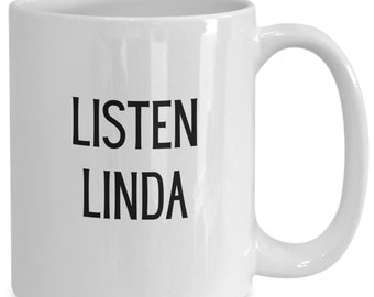 Listen Linda Mug. Funny Coffee or Tea Cup For Wife or Perfect for Linda Honey Mom.