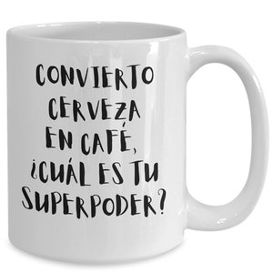 Convierto Cerveza En Cafe, Cual Es Tu Superpoder?. Taza Divertida en Espanol para Hombre o Mujer.