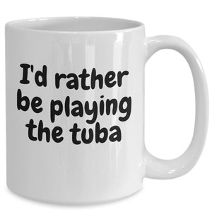I’d Rather Be Playing The Tuba. Coffee Cup for Tuba Players and Musicians