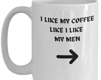 I Like My Coffee Like I Like My Men Funny Coffee Cup for Her