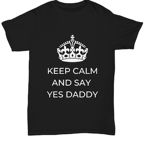 Keep Calm and Say Yes Daddy Shirt, T-Shirt from Daughters to Fathers, Shirt for Son, Shirt for Daughter, Shirt for Girlfriend