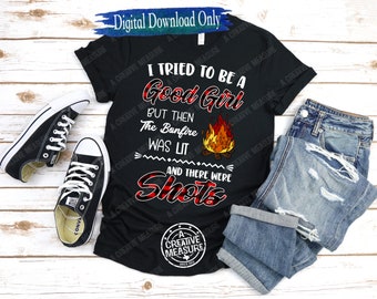 I Tried To Be A Good Girl But The Bonfire Was Lit And There Were Shots - Shots And Bonfire - Drinking - SVG and PNG - Digital Download Only