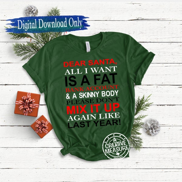 Dear Santa, Fat Bank Account, Skinny Body Don't Mix It Up Again - SVG Only - Christmas - Winter - Funny - Humor - Digital Download - Santa