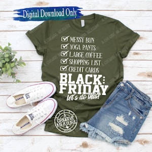 May include: A green t-shirt with a white checklist that says "Messy Bun, Yoga Pants, Large Coffee, Shopping List, Credit Cards" and the text "Black: Friday let's do this!"