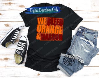 We Bleed Orange And Maroon- Maroon And Orange - School Pride - Team Colors - SVG and PNG - Digital Download Only - Spiritwear - Athlete