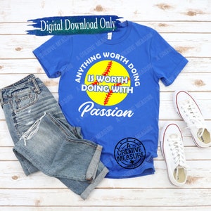 May include: A blue t-shirt with a white graphic of a softball with the text "Anything worth doing is worth doing with passion".