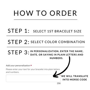 May include: How to order a personalized bracelet. Select the bracelet size, color combination, and enter the name, date, or saying in plain letters and numbers. We will translate your text into Morse code.