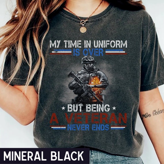 My Time In Uniform Is Over But Being A  Veteran Never Ends Veterans Day Shirt