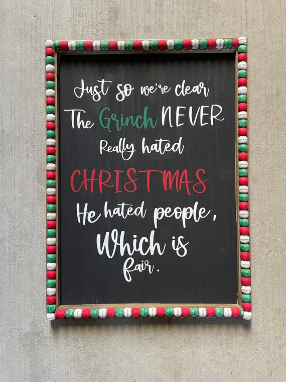 Just So We Are Clear, The Grinch Never Really Hated Christmas. He Hated  People Which Is Fair. / Grinch Sign / Christmas Sign / Hand Painted