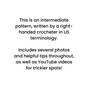 May include: Text describing an intermediate crochet pattern written in US terminology. The text mentions that the pattern includes several photos and helpful tips, as well as YouTube videos for trickier spots.