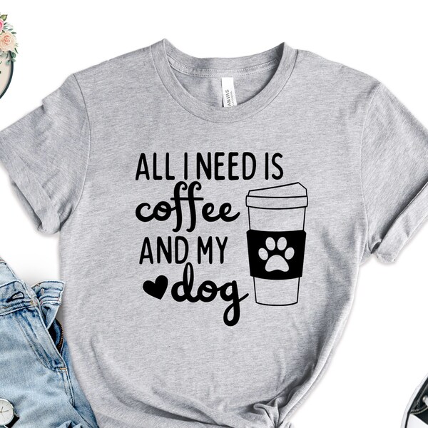 All I Need Is Coffee and My Dog Shirt, Dog Lover Gift, Coffee Lover Tee, Coffee Better Than People Shirt, Dog Daddy Gift, Dog Mom Tshirt